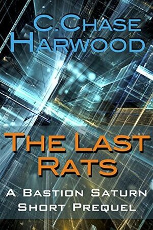 The Last Rats: A Bastion Saturn Short Prequel by C. Chase Harwood