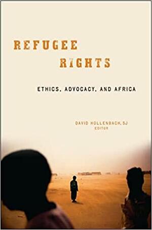 Refugee Rights: Ethics, Advocacy, and Africa by David Hollenbach