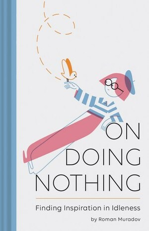 On Doing Nothing: Finding Inspiration in Idleness by Roman Muradov