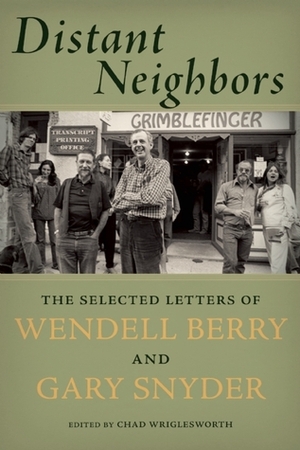 Distant Neighbors: The Selected Letters of Wendell Berry & Gary Snyder by Chad Wriglesworth
