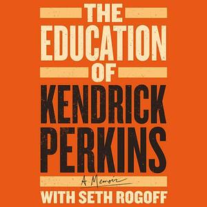 The Education of Kendrick Perkins by Kendrick Perkins