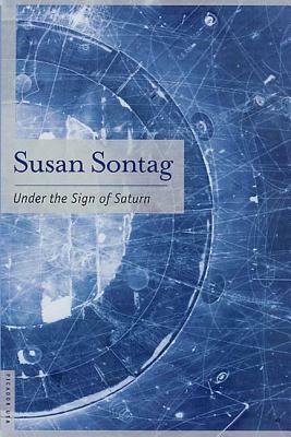 Under the Sign of Saturn: Essays by Sontag, Susan Sontag