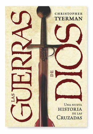 Las guerras de Dios: Una nueva historia de las Cruzadas by Christopher Tyerman