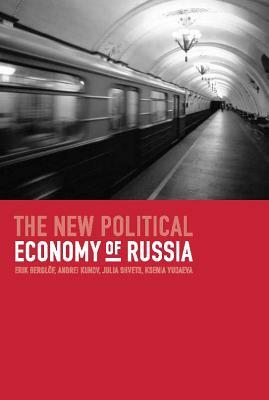 The New Political Economy of Russia by Andrei Kunov, Erik Berglöf, Julia Shvets