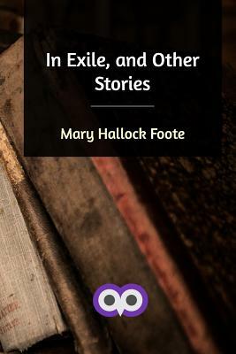 In Exile, and Other Stories by Mary Hallock Foote