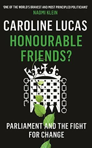 Honourable Friends?: Parliament and the Fight for Change by Caroline Lucas