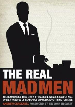 The Real Mad Men: The Remarkable True Story of Madison Avenue's Golden Age by Andrew Cracknell