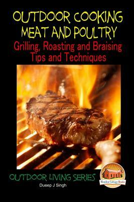 Outdoor Cooking - Meat and Poultry Grilling, Roasting and Braising Tips and Techniques by Dueep J. Singh, John Davidson