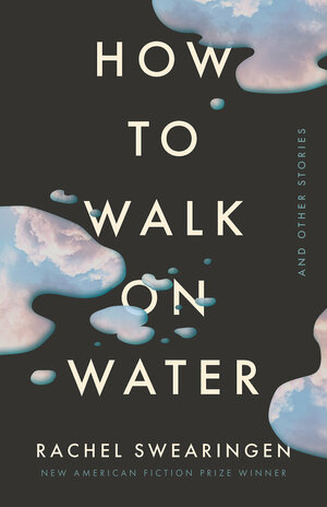 How to Walk on Water and Other Stories by Rachel Swearingen