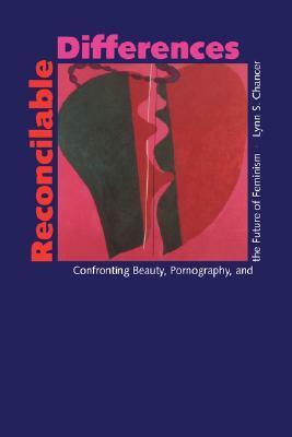 Reconcilable Differences: Confronting Beauty, Pornography, and the Future of Feminism by Lynn S. Chancer