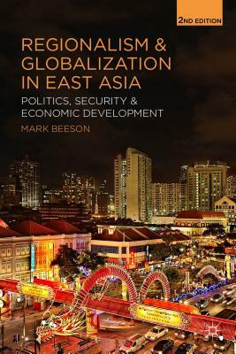 Regionalism and Globalization in East Asia: Politics, Security and Economic Development by Mark Beeson