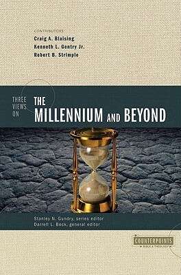 Three Views on the Millennium and Beyond by Kenneth L. Gentry Jr., Craig A. Blaising, Robert B. Strimple