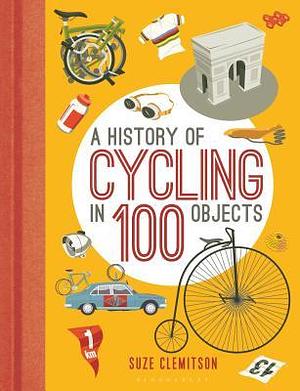 A History of Cycling in 100 Objects by Suze Clemitson