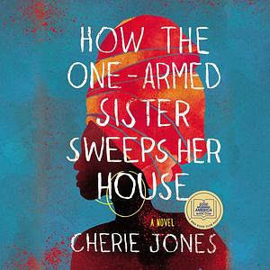 How the One-Armed Sister Sweeps Her House by Cherie Jones