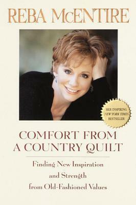 Comfort from a Country Quilt: Finding New Inspiration and Strength in Old-Fashioned Values by Reba McEntire