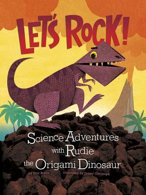 Let's Rock!: Science Adventures with Rudie the Origami Dinosaur by Eric Mark Braun