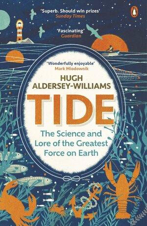 Tide: The Science and Lore of the Greatest Force on Earth by Hugh Aldersey-Williams