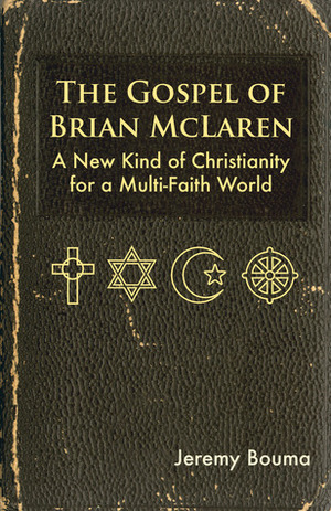 The Gospel of Brian McLaren: A New Kind of Christianity for a Multi-Faith World by Jeremy Bouma