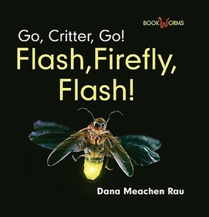 Flash, Firefly, Flash! by Dana Meachen Rau