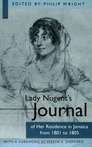 Lady Nugent's Journal of Her Residence in Jamaica from 1801 to 1805 by Maria Nugent, Verene A. Shepherd, Philip Wright