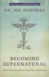 Becoming Supernatural: Menciptakan Keajaiban dalam Hidup Keseharian by Joe Dispenza