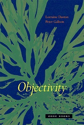 Objectivity by Lorraine Daston, Peter Galison