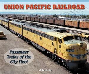 Union Pacific Railroad: Passenger Trains of the City Fleet by John Kelly