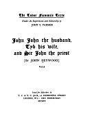 John John the Husband, Tyb His Wife, and Sir John the Priest by John Heywood