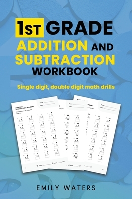 1st Grade Addition and Subtraction Workbook: single digit, double digit drills by Emily Waters