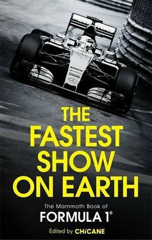 The Fastest Show on Earth: The Mammoth Book of Formula 1 by Chicane