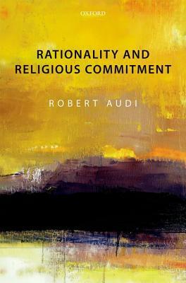 Rationality and Religious Commitment by Robert Audi
