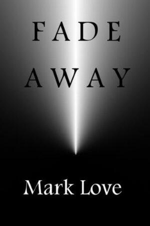 Fade Away by Mark Love