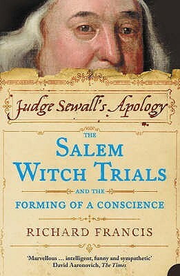 Judge Sewall's Apology: The Salem Witch Trials and the Forming of a Conscience by Richard Francis