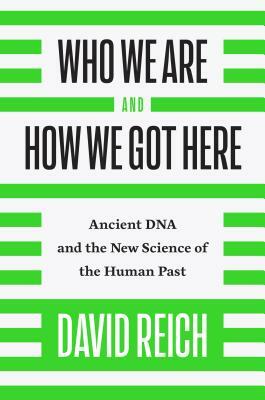 Who We Are and How We Got Here: Ancient DNA and the New Science of the Human Past by David Reich