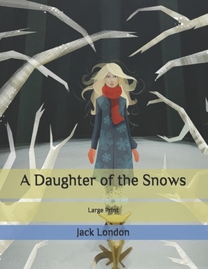 A Daughter of the Snows: Large Print by Jack London