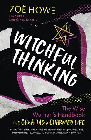 Witchful Thinking: The Wise Woman's Handbook for Creating a Charmed Life by Zoë Howe, Jane Claire Bradley