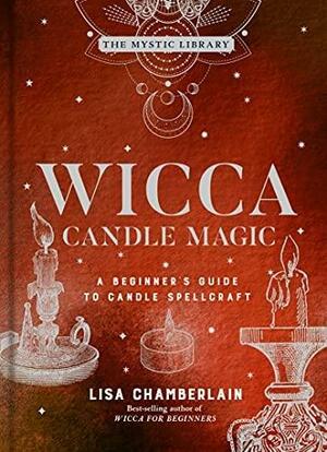 Wicca Candle Magic: A Beginner's Guide to Candle Spellcraft by Lisa Chamberlain