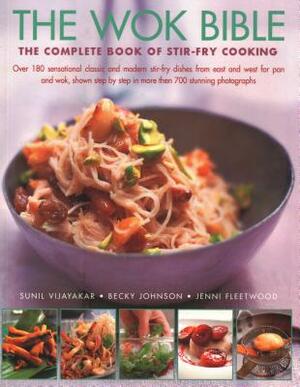 The Wok Bible: The Complete Book of Stir-Fry Cooking: Over 180 Sensational Classic and Modern Stir-Fry Dishes from East and West for by Jenni Fleetwood, Becky Johnson, Sunil Ijayakar