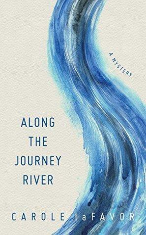 Along the Journey River: A Mystery by Theresa Lafavor, Lisa Tatonetti, Carole laFavor