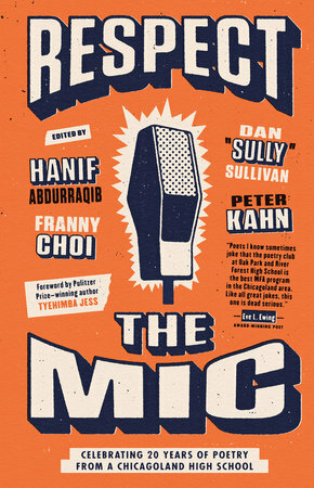 Respect the Mic: Celebrating 20 Years of Poetry from a Chicagoland High School by Franny Choi, Dan Sully Sullivan, Peter Kahn, Hanif Abdurraqib