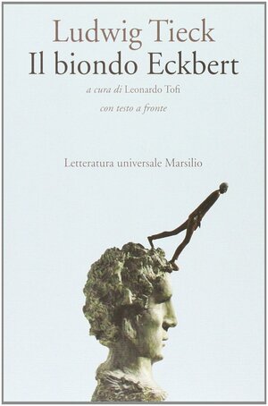 Il biondo Eckbert. Testo tedesco a fronte by Ludwig Tieck, Leonardo Tofi