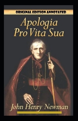 John Henry Newman: Apologia Pro Vita Sua-Original Edition(Annotated) by John Henry Newman