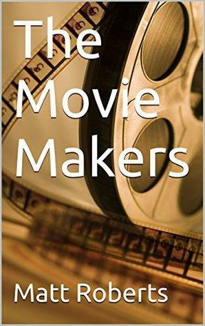 The Movie Makers by Matt Roberts
