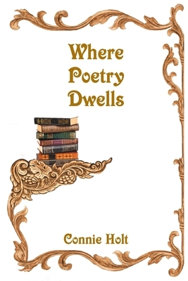 Where Poetry Dwells by Connie Holt