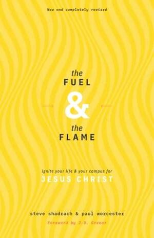 The Fuel & The Flame, Ignite your life & your campus for Jesus Christ by Steve Shadrach, Paul Worcester