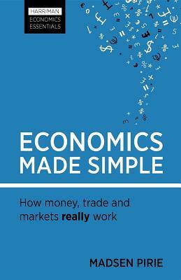 Economics Made Simple: How Money, Trade and Markets Really Work by Madsen Pirie