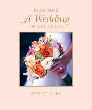 Planning a Wedding to Remember: The Complete Wedding Planner by Beverly Clark