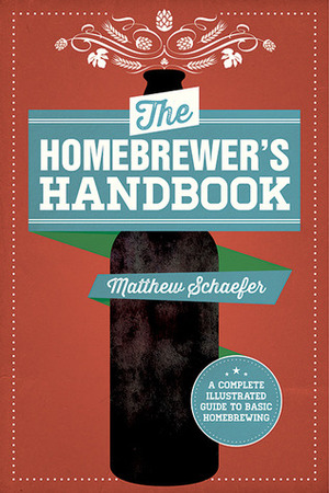 The Homebrewer's Handbook: A Complete Illustrated Guide to Beginning Homebrewing by Matthew Schaefer