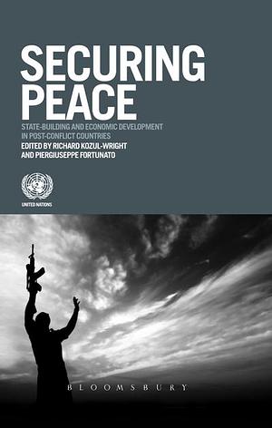 Securing Peace: State Building and Economic Development in Post-Conflict Countries by Richard Kozul-Wright