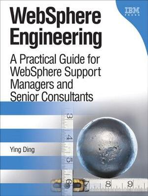 Websphere Engineering: A Practical Guide for Websphere Support Managers and Senior Consultants by Ying Ding